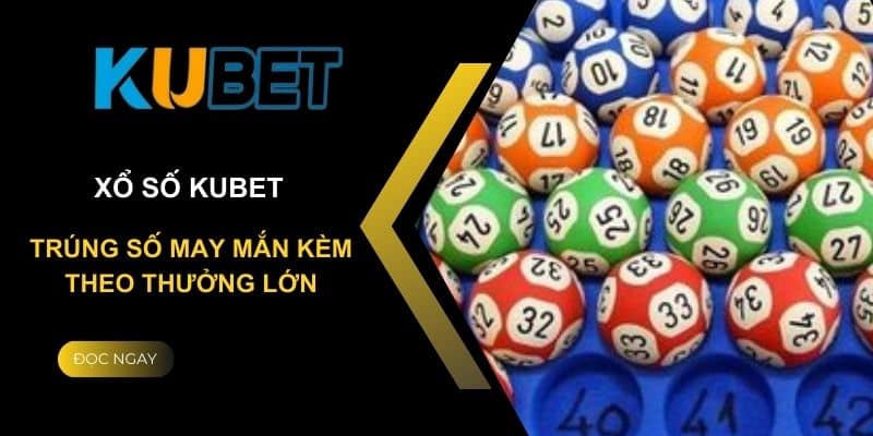 Giới thiệu về Xổ số Kubet