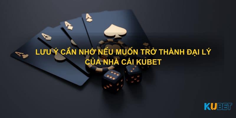 Lưu ý cần nhớ nếu muốn trở thành đại lý của nhà cái Kubet