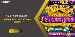 Thách thức cao cấp: Khám phá vua nổ hủ trên Kubet