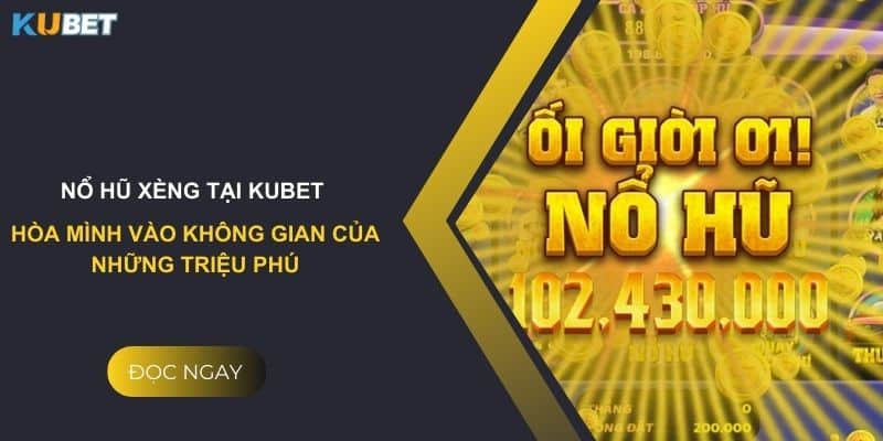 Nổ hũ xèng tại Kubet - Hòa mình vào không gian của những triệu phú