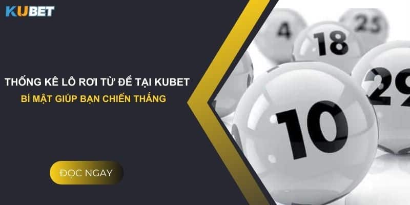 Thống kê lô rơi từ đề tại Kubet: Bí mật giúp bạn chiến thắng