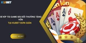 Bí kíp tải game bài đổi thưởng tặng vốn tại Kubet đơn giản 