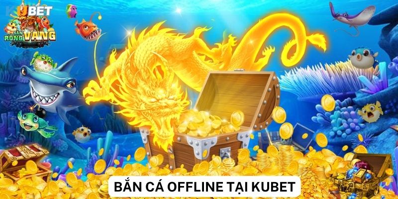 Cách tải và cài đặt game bắn cá offline trên Kubet