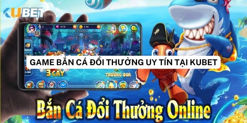 Đánh giá game bắn cá đổi thưởng uy tín tại Kubet