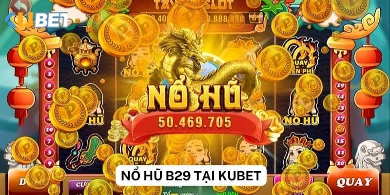 Sự minh bạch và uy tín của nổ hũ b29 trên Kubet