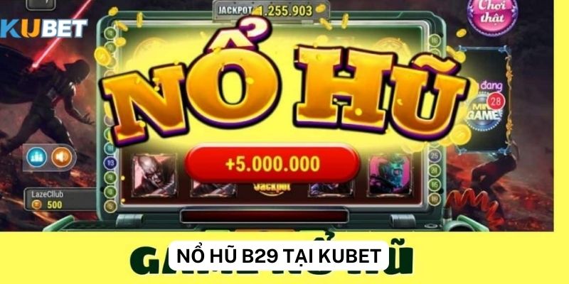 Hướng dẫn chơi nổ hũ b29 tại Kubet