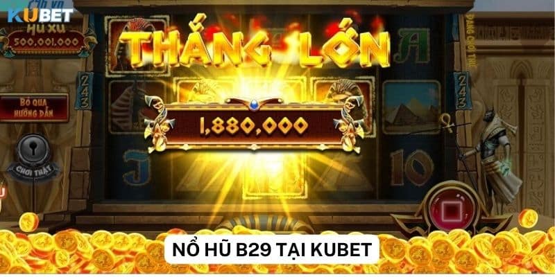 Những lưu ý khi tham gia nổ hũ b29 tại Kubet