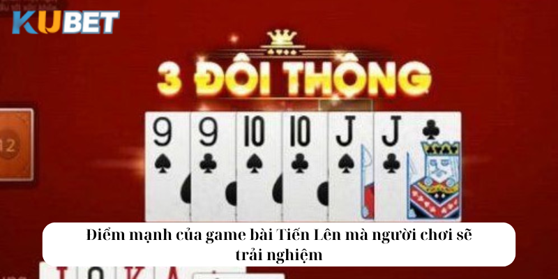 Điểm mạnh của game bài Tiến Lên mà người chơi sẽ trải nghiệm