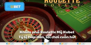 Khám phá Roulette Mỹ Kubet – Tỷ lệ hấp dẫn, cửa chơi cuốn hút